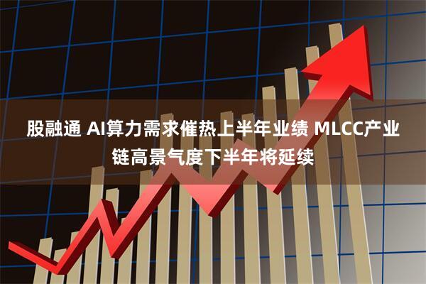 股融通 AI算力需求催热上半年业绩 MLCC产业链高景气度下半年将延续